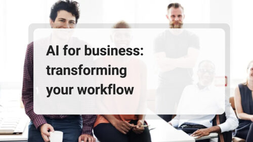 AI for business, transforming your workflow